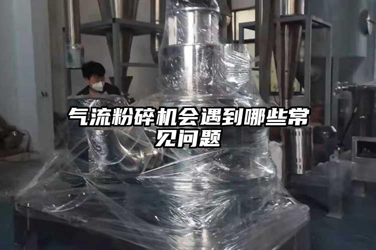 氣流粉碎機(jī)會遇到哪些常見問題