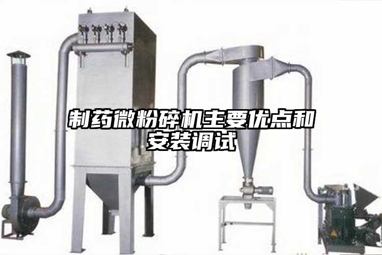 制藥微粉碎機(jī)主要優(yōu)點(diǎn)和安裝調(diào)試