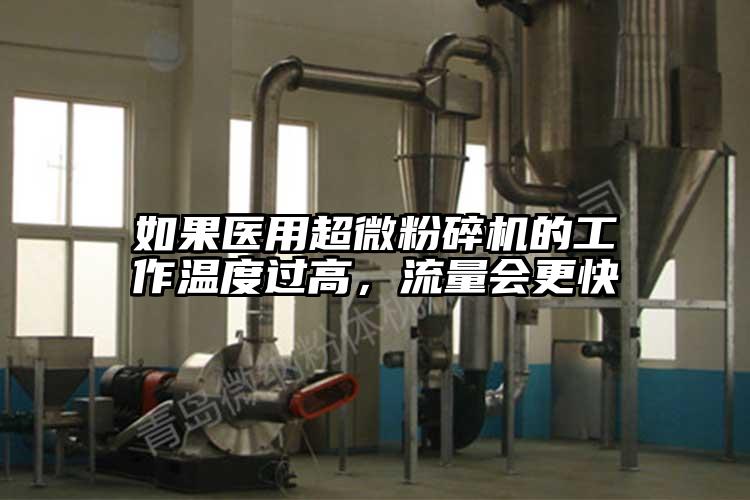 如果醫(yī)用超微粉碎機的工作溫度過高，流量會更快